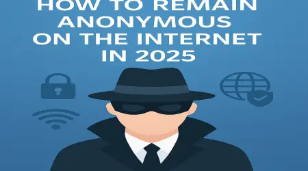 How to Remain Anonymous on the Internet in 2025